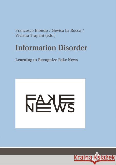 Information Disorder: Learning to Recognize Fake News Francesco Biondo, Gevisa La Rocca, Viviana Viviana Trapani 9783631885567 Peter Lang (JL)