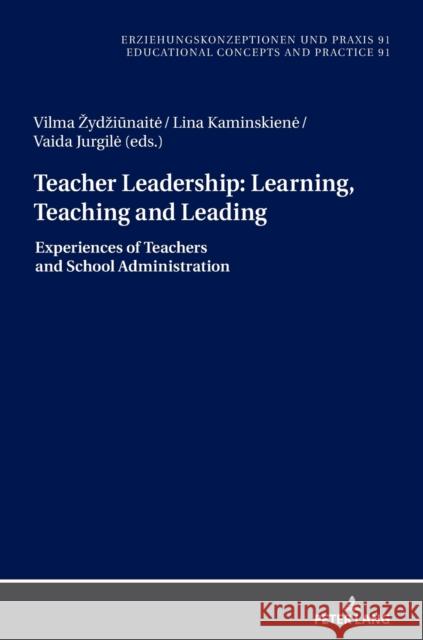 Teacher Leadership: Learning, Teaching and Leading: Experiences of Teachers and School Administration Lina Kaminskiene Vaida Jurgile Vilma Zydziunaite 9783631885666 Peter Lang AG