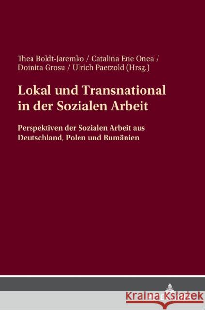 Lokal und Transnational in der Sozialen Arbeit; Perspektiven der Sozialen Arbeit aus Deutschland, Polen und Rumänien Grosu, Doinita 9783631886687 Peter Lang AG