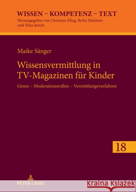 Wissensvermittlung in TV-Magazinen f?r Kinder; Genre - Moderationsrollen - Vermittlungsverfahren Maike S?nger 9783631886922 Peter Lang D