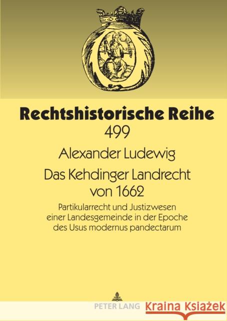 Rechtshistorische Reihe: Partikularrecht und Justizwesen einer Landesgemeinde in der Epoche des Usus modernus pandectarum Rudolf Meyer-Pritzl Alexander Ludewig 9783631888452 Peter Lang Copyright AG - Ipsuk