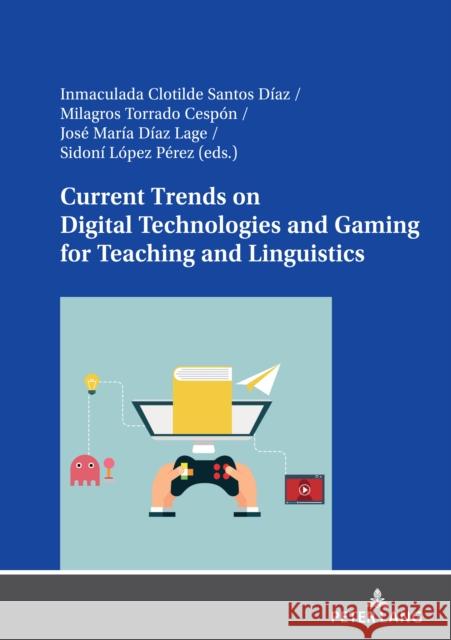 Current Trends on Digital Technologies and Gaming for Teaching and Linguistics Inmaculada Clotilde Santo Milagros Torrad Jos? Mar?a D?a 9783631889008 Peter Lang D