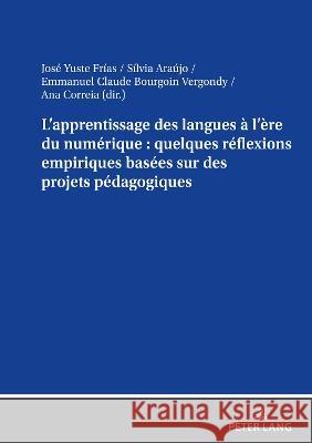 L\'Apprentissage Des Langues ? l\'?re Du Num?rique: Quelques R?flexions Empiriques Bas?es Sur Des Projets P?dagogiques Ana Teresa Varaj? Jos? Yust S?lvia Lima Gon?alve 9783631889183 Peter Lang Gmbh, Internationaler Verlag Der W