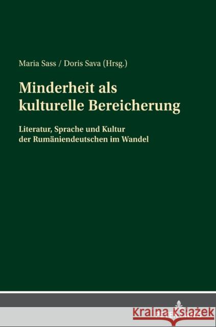 Minderheit als kulturelle Bereicherung: Literatur, Sprache und Kultur der Rumaeniendeutschen im Wandel Maria Sass Doris Sava 9783631889282