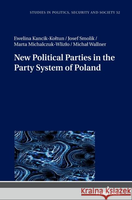 New Political Parties in the Party System of Poland Stanislaw Sulowski Josef Smolik Ewelina Kancik-Koltun 9783631889596