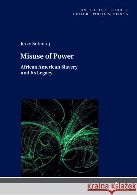 Misuse of Power: African American Slavery and Its Legacy Piotr Skurowski Jerzy Sobieraj 9783631889633 Peter Lang Gmbh, Internationaler Verlag Der W