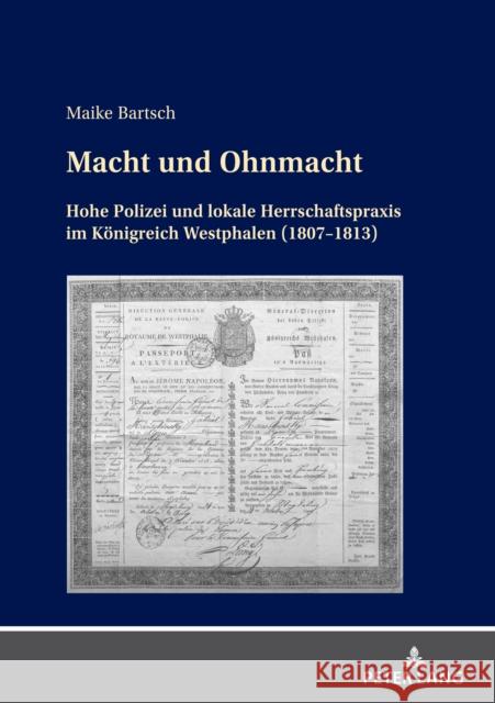 Macht und Ohnmacht: Hohe Polizei und lokale Herrschaftspraxis im Koenigreich Westphalen (1807-1813) Maike Bartsch 9783631889725 Peter Lang (JL)