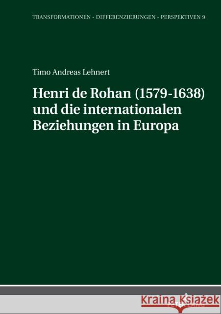 Henri de Rohan (1579-1638) und die internationalen Beziehungen in Europa Timo Andreas Lehnert 9783631889794 Peter Lang D