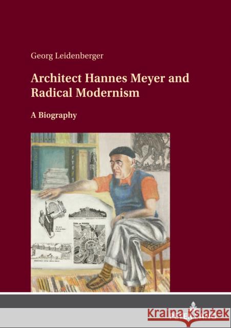 Architect Hannes Meyer and Radical Modernism: A biography Georg Leidenberger 9783631889848 Peter Lang Gmbh, Internationaler Verlag Der W