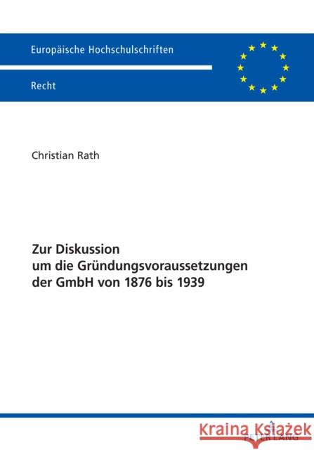 Zur Diskussion Um Die Gruendungsvoraussetzungen Der Gmbh Von 1876 Bis 1939 Christian Rath 9783631890066 Peter Lang Gmbh, Internationaler Verlag Der W