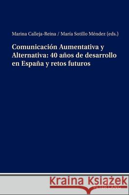 Comunicacion Aumentativa Y Alternativa: 40 Anos de Desarrollo En Espana Y Retos Futuros Marina Calleja Reina   9783631890165 Peter Lang AG