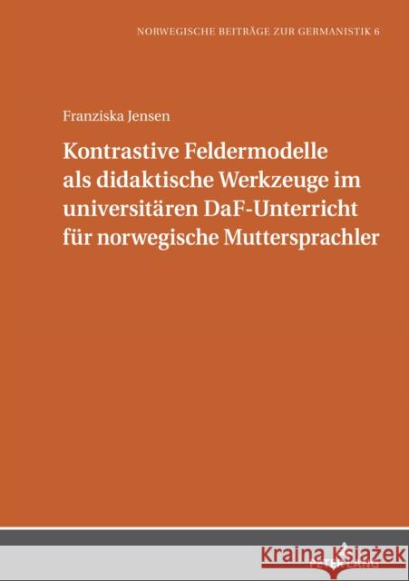 Kontrastive Feldermodelle als didaktische Werkzeuge im universitaeren DaF-Unterricht fuer norwegische Muttersprachler Michael Schmidt Franziska Jensen 9783631890523 Peter Lang Gmbh, Internationaler Verlag Der W