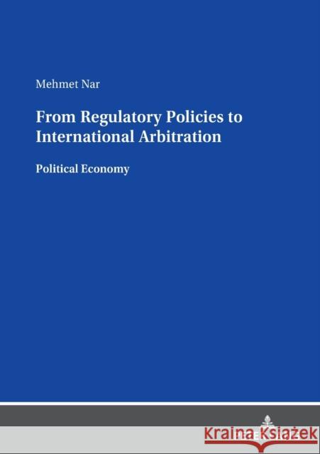 From Regulatory Policies to International Arbitration: Political Economy Mehmet Nar 9783631890677