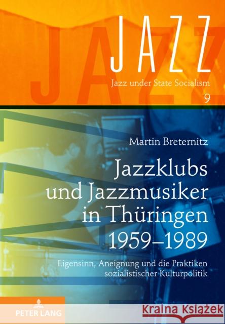 Jazzklubs Und Jazzmusiker in Thueringen 1959-1989: Eigensinn, Aneignung Und Die Praktiken Sozialistischer Kulturpolitik R?diger Ritter Martin Breternitz 9783631890936 Peter Lang Gmbh, Internationaler Verlag Der W