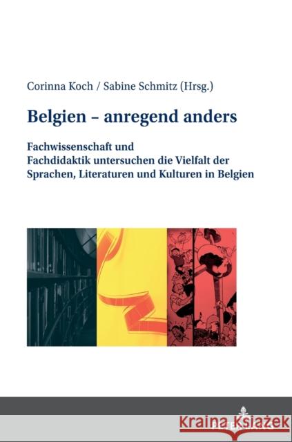 Belgien - anregend anders: Fachwissenschaft und Fachdidaktik untersuchen die Vielfalt der Sprachen, Literaturen und Kulturen in Belgien Sabine Schmitz Corinna Koch 9783631891001