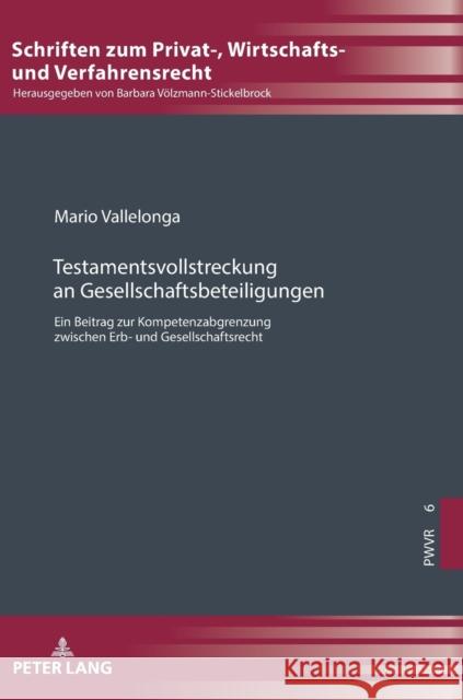 Testamentsvollstreckung an Gesellschaftsbeteiligungen: Ein Beitrag Zur Kompetenzabgrenzung Zwischen Erb- Und Gesellschaftsrecht Barbara V?lzmann-Stickelbrock Mario Vallelonga 9783631891445 Peter Lang Gmbh, Internationaler Verlag Der W