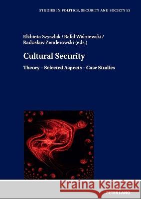 Cultural Security: Theory – Selected Aspects – Case Studies Elżbieta Szyszlak, Radosław Zenderowski, Rafał Wiśniewski 9783631892497 Peter Lang (JL)