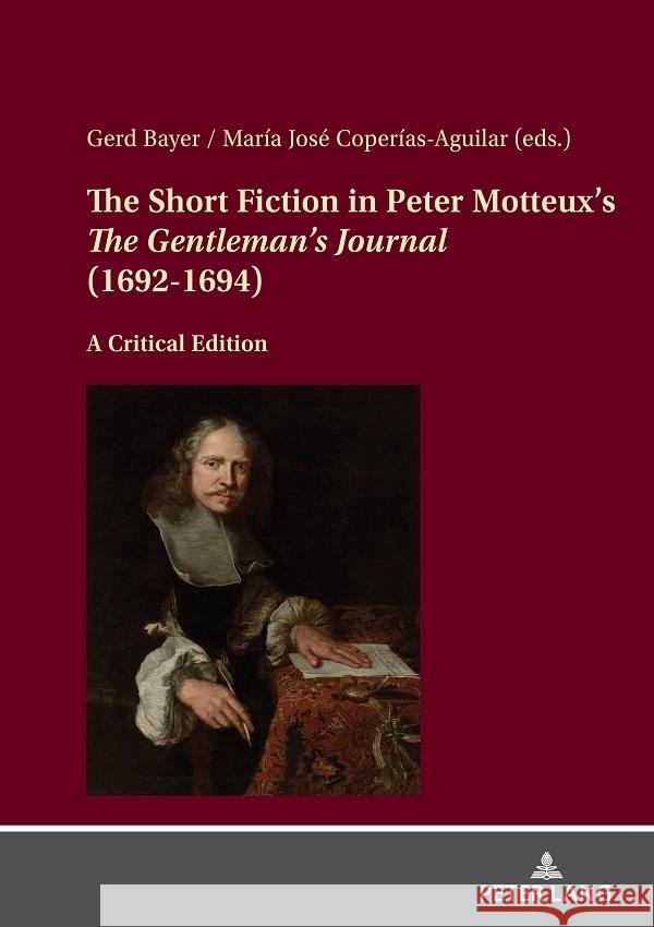 The Short Fiction in Peter Motteux’s «The Gentleman’s Journal» (1692-1694): A Critical Edition Gerd Bayer, María José Coperías-Aguilar 9783631892503