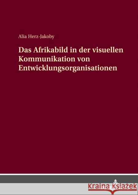 Das Afrikabild in Der Visuellen Kommunikation Von Entwicklungsorganisationen Alia Herz-Jakoby 9783631892817