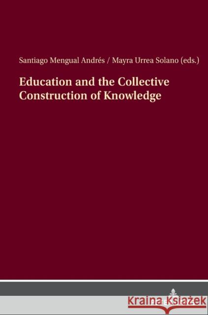 Education and the Collective Construction of Knowledge Santiago Mengua Vicent Martines Mayra Urre 9783631892893
