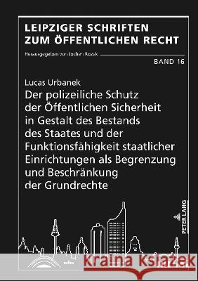 Der Polizeiliche Schutz Der Oeffentlichen Sicherheit in Gestalt Des Bestands Des Staates Und Der Funktionsfaehigkeit Staatlicher Einrichtungen ALS Beg Jochen Rozek Lucas Urbanek 9783631893166 Peter Lang Gmbh, Internationaler Verlag Der W