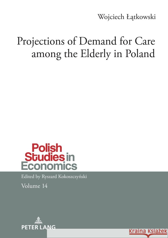 Projections of Demand for Care among the Elderly in Poland Wojciech Lątkowski 9783631894101 Peter Lang D