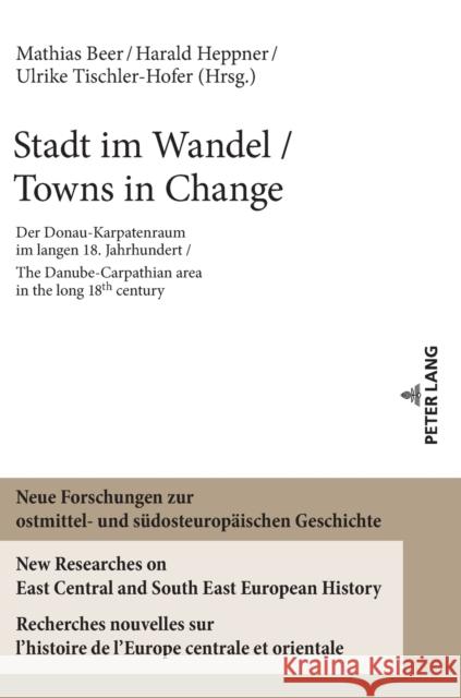 Stadt Im Wandel / Towns in Change: Der Donau-Karpatenraum Im Langen 18. Jahrhundert / The Danube-Carpathien Area in the Long 18th Century Mathias Beer Harald Heppner Ulrike Tischler-Hofer 9783631894446 Peter Lang Gmbh, Internationaler Verlag Der W