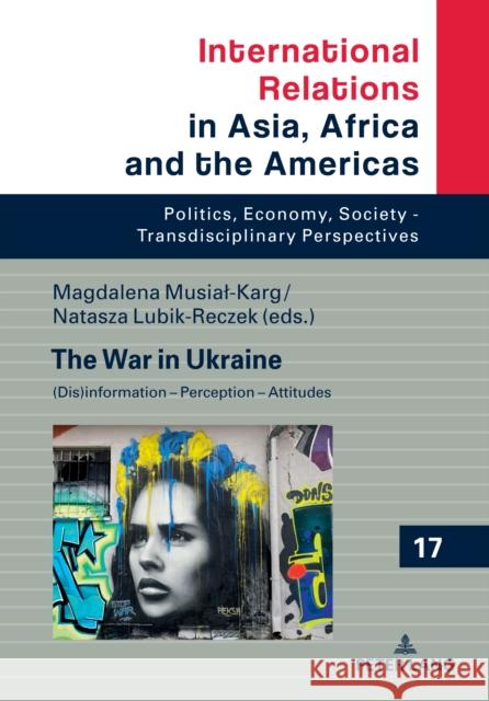 The War in Ukraine: (Dis)Information - Perception - Attitudes Marcin Grabowski Magdalena Musial-Karg Natasza Lubik-Reczek 9783631894699