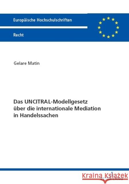 Das UNCITRAL-Modellgesetz ueber die internationale Mediation in Handelssachen Gelare Matin 9783631894705