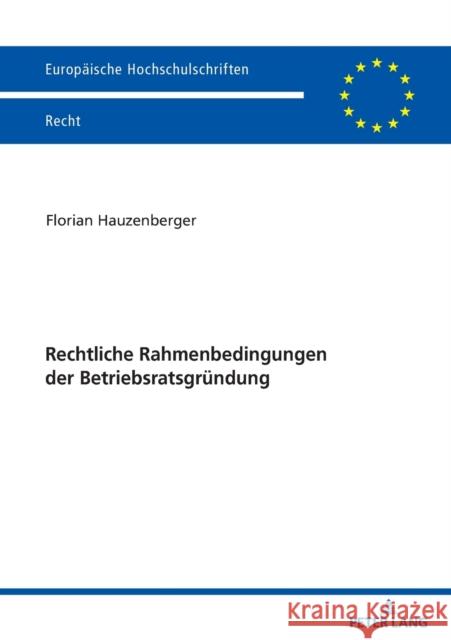 Rechtliche Rahmenbedingungen Der Betriebsratsgruendung Florian Hauzenberger 9783631895252 Peter Lang Gmbh, Internationaler Verlag Der W