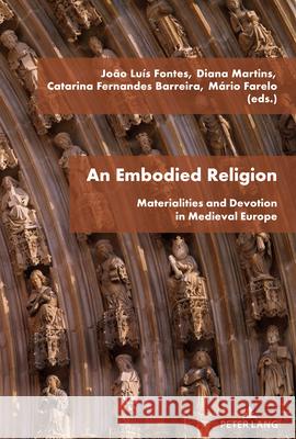 An Embodied Religion: Materialities and Devotion in Medieval Europe Jo?o Lu?s Fontes Diana Martins Catarina Fernande 9783631895337 Peter Lang Gmbh, Internationaler Verlag Der W