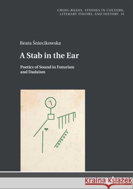 A Stab in the Ear: Poetics of Sound in Futurism and Dadaism Ryszard Nycz Beata Sniecikowska 9783631895559 Peter Lang Publishing