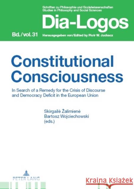 Constitutional Consciousness: In Search of a Remedy for the Crisis of Discourse and Democracy Deficit in the European Union Piotr W. Juchacz Skirgaile Zalimiene Bartosz Wojciechowski 9783631895566 Peter Lang Gmbh, Internationaler Verlag Der W
