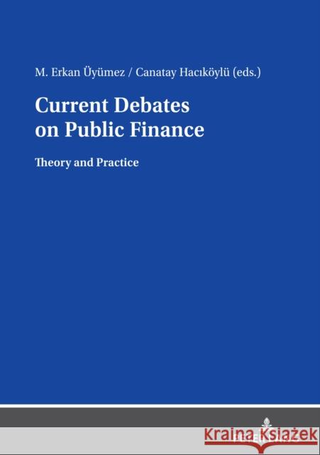 Current Debates on Public Finance: Theory and Practice Mustafa Erkan UEyumez Canatay Hacikoeylu  9783631896860 Peter Lang AG