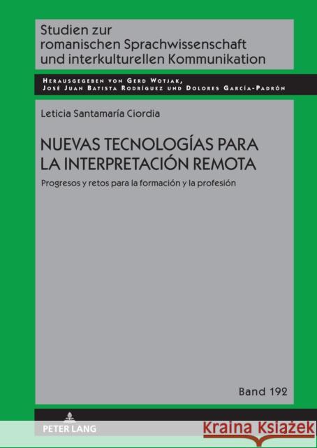 Nuevas tecnologias para la interpretacion remota.: Progresos y retos para la formacion y la profesion Jose Juan Batista Rodriguez Gerd Wotjak Dolores Garcia Padron 9783631896990