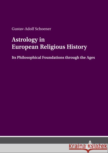 Astrology in European Religious History: Its Philosophical Foundations Through the Ages Gustav-Adolf Schoener 9783631897164 Peter Lang Gmbh, Internationaler Verlag Der W