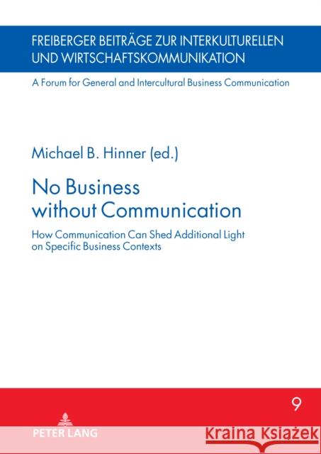 No Business Without Communication: How Communication Can Shed Additional Light on Specific Business Contexts Michael B. Hinner 9783631897669 Peter Lang Gmbh, Internationaler Verlag Der W