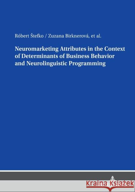 Neuromarketing Attributes in the Context of Determinants of Business Behavior and Neurolinguistic Programming Zuzana Birknerova 9783631897867 Peter Lang AG