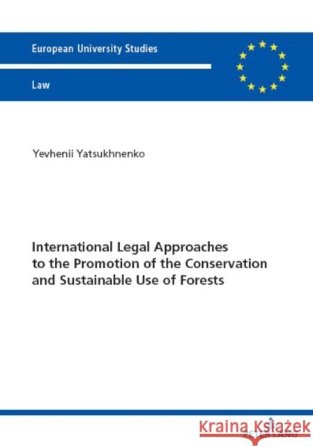 International Legal Approaches to the Promotion of the Conservation and Sustainable Use of Forests Yevhenii Yatsukhnenko 9783631898109 Peter Lang Gmbh, Internationaler Verlag Der W