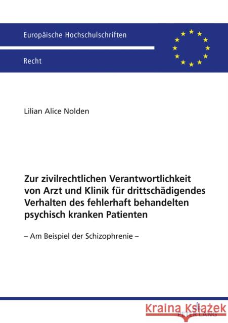 Zur Zivilrechtlichen Verantwortlichkeit Von Arzt Und Klinik Fuer Drittschaedigendes Verhalten Des Fehlerhaft Behandelten Psychisch Kranken Patienten: - Am Beispiel Der Schizophrenie - Lilian Alice Nolden   9783631898468 Peter Lang AG