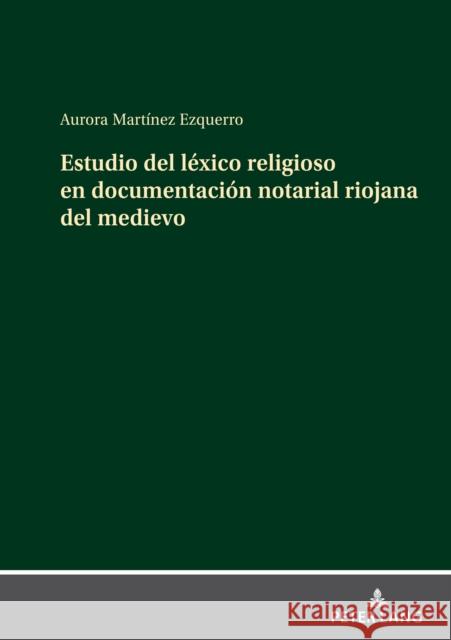 Estudio del léxico religioso en documentación notarial riojana del medievo Aurora Martínez Ezquerro 9783631898475 Peter Lang (JL)