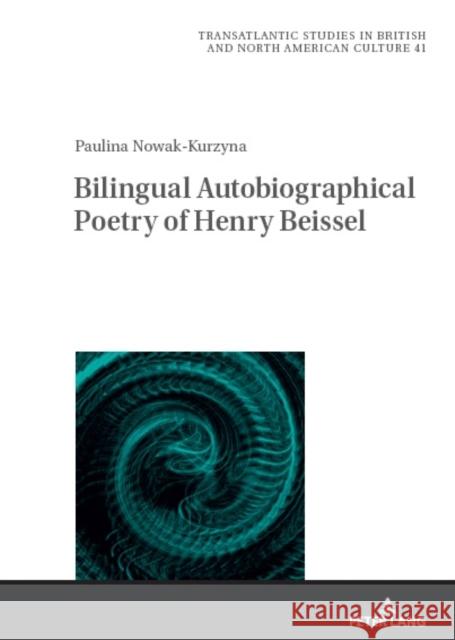 Bilingual Autobiographical Poetry of Henry Beissel Marek Wilczyński Paulina Katarzyna Nowak 9783631898826 Peter Lang Gmbh, Internationaler Verlag Der W