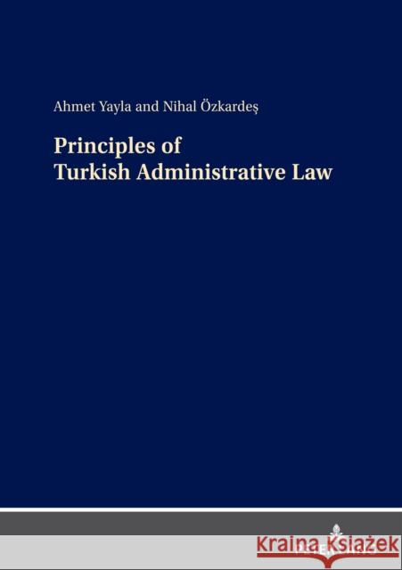 Principles of Turkish Administrative Law Ahmet Yayla Nihal OEZKARDES  9783631898987