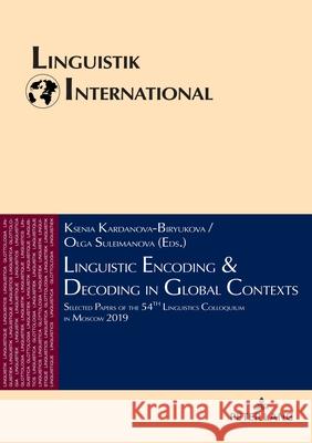 Linguistic Encoding & Decoding in Global Contexts; Selected Papers of the 54th Linguistics Colloquium in Moscow 2019 Ksenia Kardanova-Biryukova 9783631898994 Peter Lang D