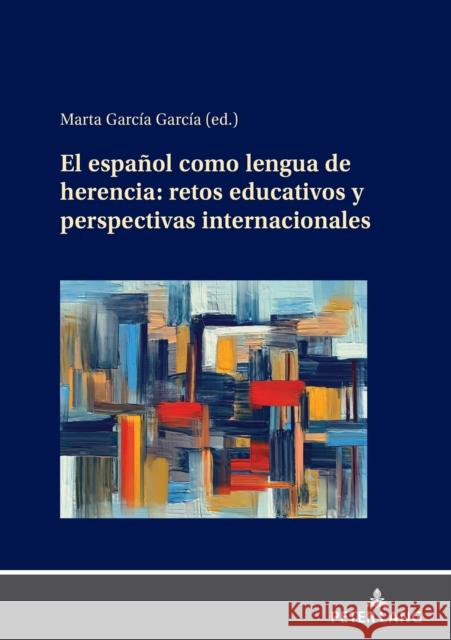 El Espa?ol Como Lengua de Herencia: Retos Educativos Y Perspectivas Internacionales Marta Garc? 9783631899434