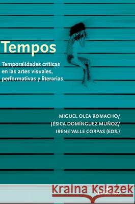 Tempos; Temporalidades cr?ticas en las artes visuales, performativas y literarias Miguel Ole J?sica Dom?ngue Irene Vall 9783631900499 Peter Lang D