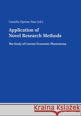 Application of Novel Research Methods: The Study of Current Economic Phenomena Camelia Oprea 9783631900529