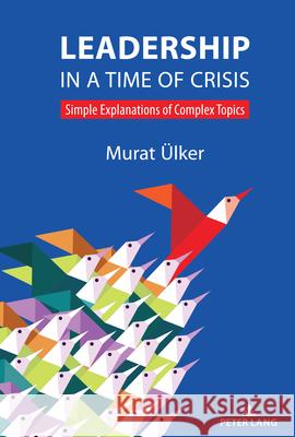 Leadership in a Time of Crisis: Simple Explanations of Complex Topics Ali Atif Bir Murat ?lker 9783631900727 Peter Lang Gmbh, Internationaler Verlag Der W