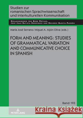 Form and Meaning: Studies of Grammatical Variation and Communicative Choice in Spanish Mar?a Jos? Serrano Miguel ?. Aij? 9783631900994