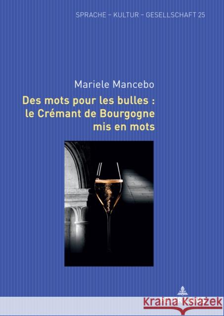 Des mots pour les bulles: le Cr?mant de Bourgogne mis en mots Mariele Mancebo 9783631901021 Peter Lang D